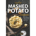 Mashed Potato Cookbook: A Treasury of 50 Homestyle Recipes For Potato Lovers at Every Meal - Paperback