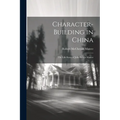Character-building in China: The Life-story of Julia Brown Mateer - Paperback