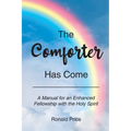 The Comforter Has Come: A Manual for an Enhanced Fellowship with the Holy Spirit - Paperback
