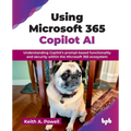 Using Microsoft 365 Copilot AI: Understanding Copilot's prompt-based functionality and security within the Microsoft 365 ecosystem (English Edition) - Paperback