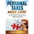 Personal Taxes Made Easy: Step-by-Step Guide to Minimize Taxes, Maximize Deductions and Build Tax Efficient Wealth for your Future - Paperback