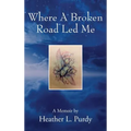 Where A Broken Road Led Me: A Memoir by - Hardcover
