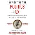 Navigating the Politics of UX: Strategies and Stories from 40 Years in the Trenches - Paperback
