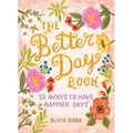 The Better Day Book: 52 Ways to Have Happier Days - Hardcover