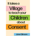It Takes A Village To Teach Your Children About Consent - Paperback