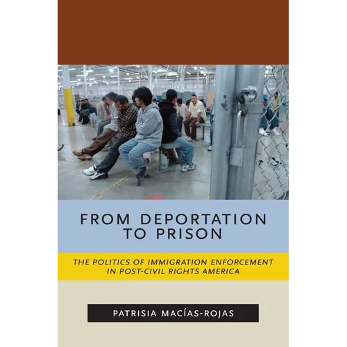 From Deportation to Prison: The Politics of Immigration Enforcement in Post-Civil Rights America - Paperback