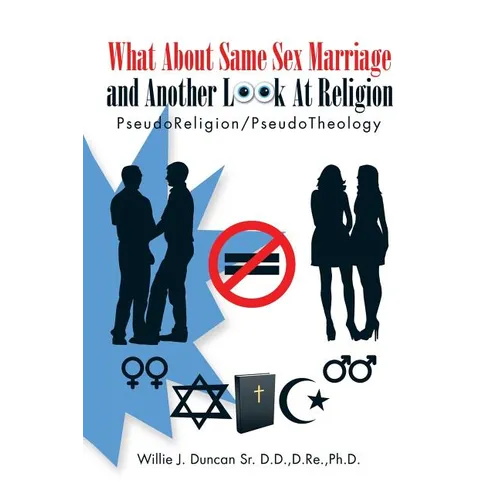 What About Same Sex Marriage and Another Look At Religion: PseudoReligion/PseudoTheology - Paperback