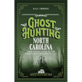 Ghost Hunting North Carolina: Your Travel Guide to the State's Most Haunted Places - Paperback