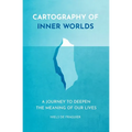 Cartography of Inner Worlds: A Journey to Deepen the Meaning of our Lives - Paperback