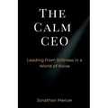 The Calm CEO: Leading from Stillness in a World of Noise - Paperback