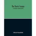 The Electric Furnace; Its Construction, Operation And Uses - Paperback