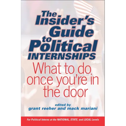 The Insider's Guide to Political Internships: What to Do Once You're in the Door - Paperback