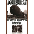 A Grandstand Seat: The American Balloon Service in World War I - Hardcover