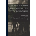 The Political History of the United States of America, During the Great Rebellion, From November 6, 1860, to July 4, 1864: Including a Classified Summ - Paperback