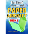 The Best Advanced Paper Aircraft Book 2: Gliding, Performance, and Unusual Paper Airplane Models - Paperback