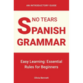No Tears Spanish Grammar: Easy Learning: Essential Rules for Beginners - Paperback