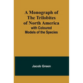 A Monograph of the Trilobites of North America: with Coloured Models of the Species - Paperback