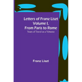 Letters of Franz Liszt Volume I, from Paris to Rome: Years of Travel as a Virtuoso - Paperback