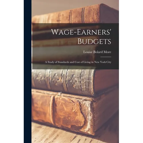 Wage-Earners' Budgets: A Study of Standards and Cost of Living in New York City - Paperback