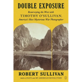 Double Exposure: Resurveying the West with Timothy O'Sullivan, America's Most Mysterious War Photographer - Paperback