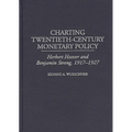 Charting Twentieth-Century Monetary Policy: Herbert Hoover and Benjamin Strong, 1917-1927 - Hardcover