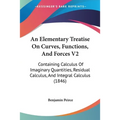 An Elementary Treatise On Curves, Functions, And Forces V2: Containing Calculus Of Imaginary Quantities, Residual Calculus, And Integral Calculus (184 - Paperback