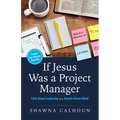 If Jesus Was a Project Manager: Faith-based Leadership in a Results-driven World - Paperback