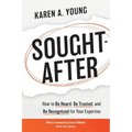 Sought-After: How to Be Heard, Be Trusted, and Be Recognized for Your Expertise - Paperback