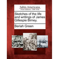 Sketches of the Life and Writings of James Gillespie Birney. - Paperback