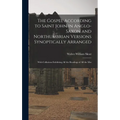 The Gospel According to Saint John in Anglo-Saxon and Northumbrian Versions Synoptically Arranged: With Collations Exhibiting All the Readings of All - Hardcover
