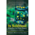 On Motherhood: Fireflies to First Dates: A Collection of Planet Mom Essays - Paperback