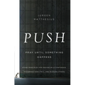 The Push: Pray Until Something Happens: Divine Principles for Praying with Confidence, Discerning God's Will, and Blessing Others - Paperback