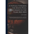 A Voyage Towards the South Pole, Performed in the Years 1822-1824: Containing an Examination of the Antarctic Sea ... and a Visit to Tierra Del Fuego - Paperback