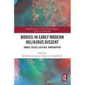 Bodies in Early Modern Religious Dissent: Naked, Veiled, Vilified, Worshiped - Paperback