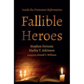 Fallible Heroes: Inside the Protestant Reformation - Hardcover
