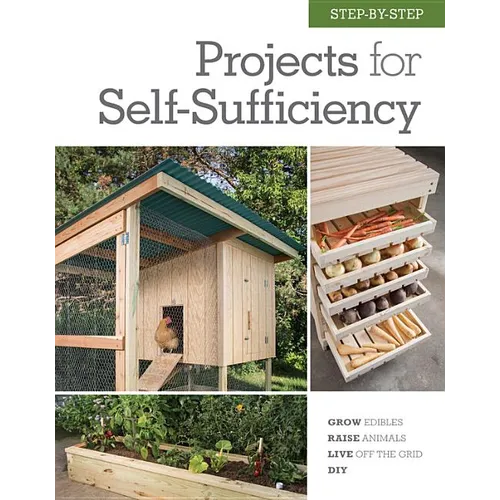 Step-By-Step Projects for Self-Sufficiency: Grow Edibles * Raise Animals * Live Off the Grid * DIY - Hardcover