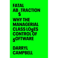 Fatal Abstraction: Why the Managerial Class Loses Control of Software - Hardcover