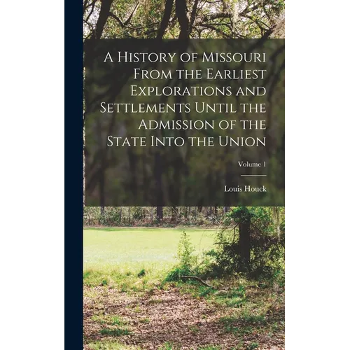 A History of Missouri From the Earliest Explorations and Settlements Until the Admission of the State Into the Union; Volume 1 - Hardcover