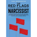 The Red Flags of a Narcissist: A Comprehensive Guide to Help You Avoid Narcissists and Other Types of Manipulative, Controlling, or Abusive People - Paperback