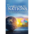 Transforming the Nations: Advancing the Kingdom in the Marketplace and Leadership: Advancing the Kingdom in the Marketplace and Leadership - Paperback