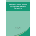 The Science Behind Demand Forecasting A Layman's Perspective - Paperback