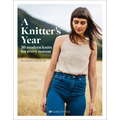 A Knitter's Year: 30 Modern Knits for Every Season - Hardcover