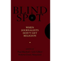 Blind Spot: When Journalists Don't Get Religion - Hardcover