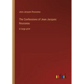 The Confessions of Jean Jacques Rousseau: in large print - Paperback