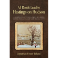 All Roads Lead to Hastings-on-Hudson: A History of the Lower Hudson River Valley and New York City - Paperback
