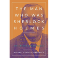The Man Who Was Sherlock Holmes: Unveiling the Extraordinary Life and Legacy of Sir Arthur Conan Doyle - Paperback