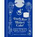 Dark Rye and Honey Cake: Festival Baking from Belgium, the Heart of the Low Countries - Hardcover