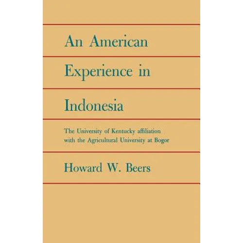 An American Experience in Indonesia: The University of Kentucky Affiliation with the Agricultural University at Bogor - Paperback