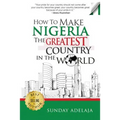 How To Make Nigeria The Greatest Country In The World - Paperback