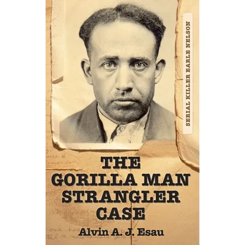 The Gorilla Man Strangler Case: Serial Killer Earle Nelson - Hardcover